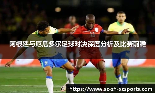 阿根廷与厄瓜多尔足球对决深度分析及比赛前瞻